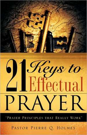 21 Keys to Effectual Prayer de Pierre Q. Holmes