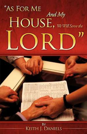 "As For Me And My House, We Will Serve the Lord" de Keith J. Daniels