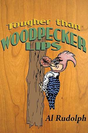 Tougher Than Woodpecker Lips de Al Rudolph