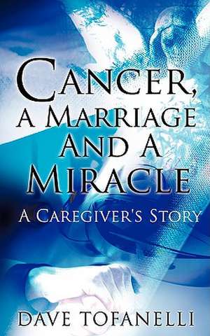 Cancer, a Marriage and a Miracle de Dave Tofanelli