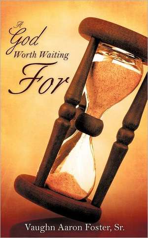 A God Worth Waiting For de Sr. Vaughn Aaron Foster