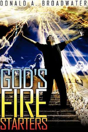 God's Fire Starters de Donald A. Broadwater