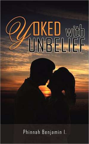 Yoked with Unbelief de Phinnah Benjamin I.