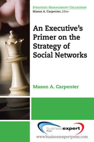 An Executive's Primer on the Strategy of Social Networks de Mason A. Carpenter