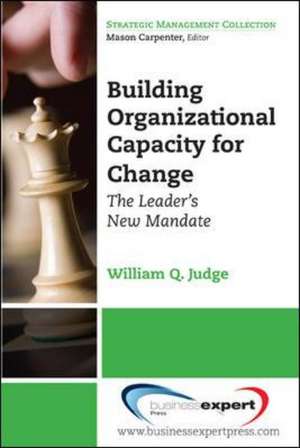 Building Organizational Capacity for Change: The Leader's New Mandate de William Q. Judge