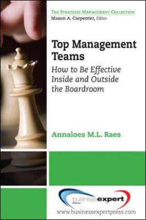 Top Management Teams: How to Be Effective Inside and Outside the Boardroom de Annaloes M.L. Raes