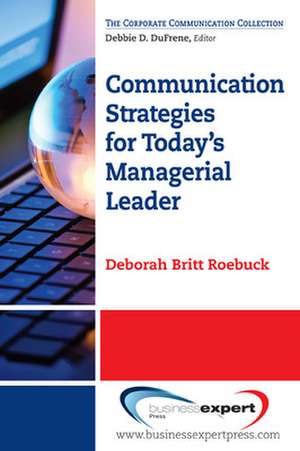 Communication Strategies for Today's Managerial Leader de Deborah Britt Roebuck