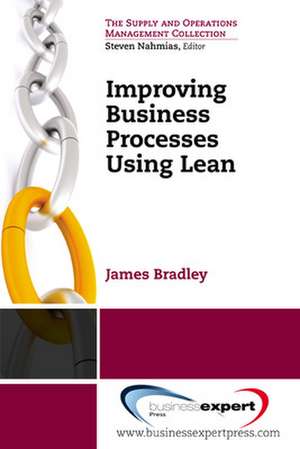 Improving Business Processes Using Lean de James Bradley