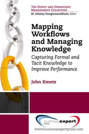 Mapping Workflows and Managing Knowledge: Capturing Formal and Tacit Knowledge to Improve Performance de John Kmetz