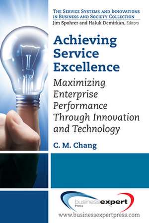 Achieving Service Excellence: Maximising Enterprise Performance through Innovation and Technology de Carl M. Chang