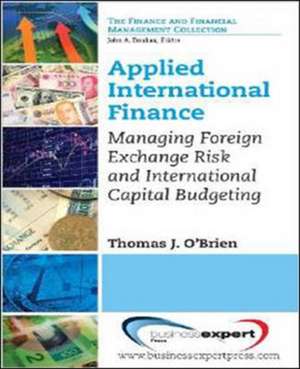 Applied International Finance: Managing Foreign Exchange Risk and International Capital Budgeting de Thomas J. O'Brien