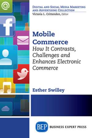 Mobile Commerce: How It Contrasts, Challenges, and Enhances Electronic Commerce de Esther Swilley