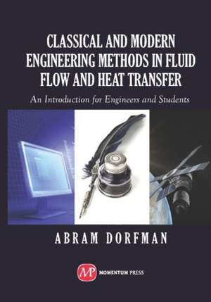 Classical and Modern Engineering Methods in Fluid Flow and Heat Transfer: An Introduction for Engineers and Students de Abram Dorfman