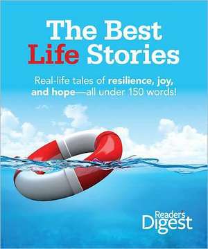 The Best Life Stories: 150 Real-Life Tales of Resilience, Joy, and Hope-All 150 Words or Less! de Reader's Digest