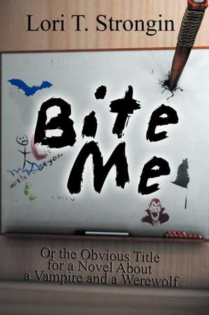 Bite Me de Lori T. Strongin