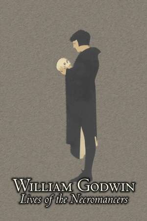 Lives of the Necromancers by William Godwin, Biography & Autobiography, Historical, Body, Mind & Spirit, Magic Studies, Occultism: White and Black Magic Spells de William Godwin