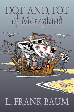 Dot and Tot of Merryland de L. Frank Baum