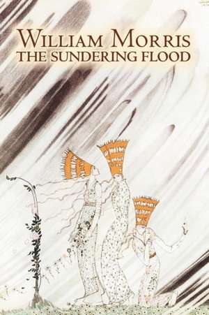 The Sundering Flood by Wiliam Morris, Fiction, Fantasy, Fairy Tales, Folk Tales, Legends & Mythology de William Morris