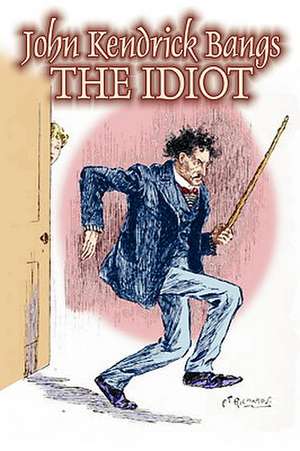 The Idiot by John Kendrick Bangs, Fiction, Fantasy, Fairy Tales, Folk Tales, Legends & Mythology de John Kendrick Bangs