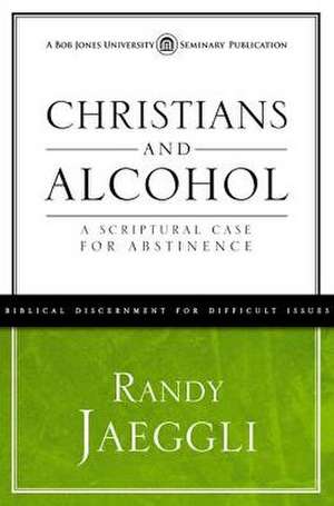 Christians and Alcohol: A Scriptural Case for Abstinence de Randy Jaeggli