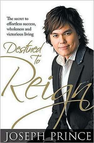 Destined to Reign: The Secret to Effortless Success, Wholeness and Victorious Living de Joseph Prince