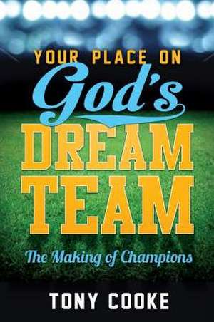 Your Place on God's Dream Team: The Making of Champions de Tony Cooke