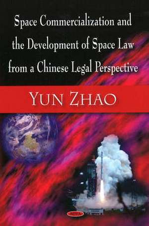 Space Commercialization and the Development of Space Law from a Chinese Legal Perspective de Yun Zhao