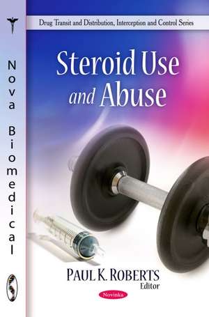 Steroid Use & Abuse de Paul K Roberts