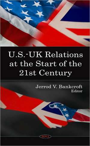 U.S.-UK Relations at the Start of the 21st Century de Jerrod V. Bankcroft