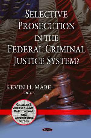 Selective Prosecution in the Federal Criminal Justice System? de Kevin H. Mabe