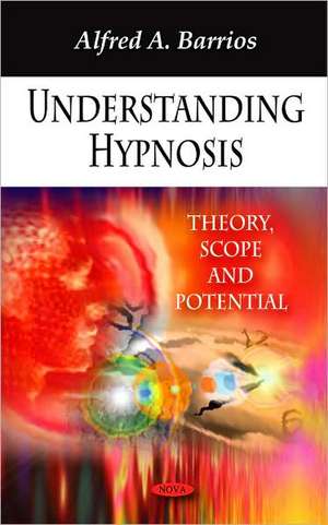 Understanding Hypnosis: Theory, Scope & Potential de Alfred A Barrios