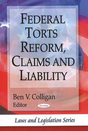 Federal Torts Reform, Claims and Liability de Ben V. Colligan