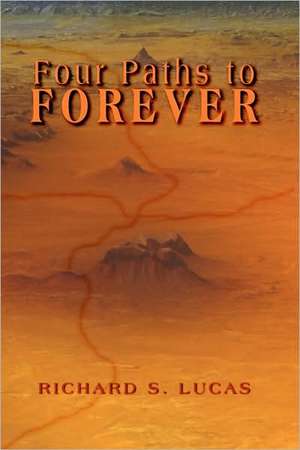 Four Paths to Forever de Richard S. Lucas