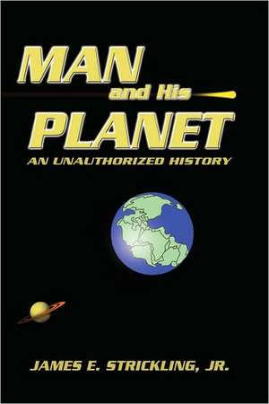 Man and His Planet, an Unauthorized History de James E. Strickling