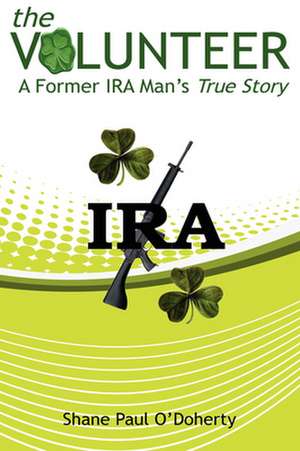 The Volunteer - A Former IRA Man's True Story de Shane Paul O'Doherty