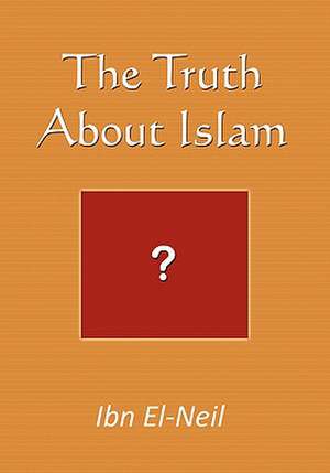 The Truth about Islam de Ibn El-Neil