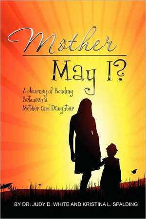 Mother May I, Twenty Years In The Making-A Mother And Daughter's Love de Judy White