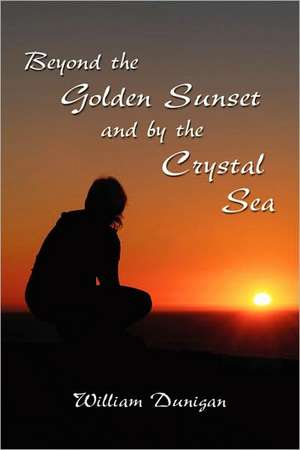 Beyond the Golden Sunset and by the Crystal Sea de William Dunigan