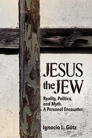 Jesus the Jew, Reality, Politics, and Myth. a Personal Encounter de Ignacio Gotz