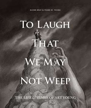 To Laugh That We May Not Weep: The Life and Art of Art Young de Frank Young