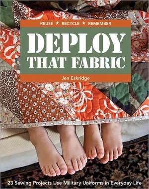 Deploy That Fabric: 23 Sewing Projects Use Military Uniforms in Everyday Life de Jen Eskridge