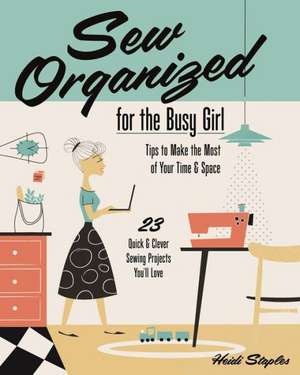 Sew Organized for the Busy Girl de Heidi Staples