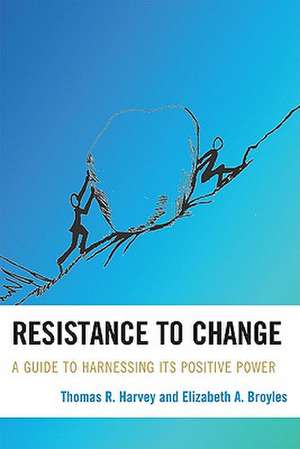 Resistance to Change: A Guide to Harnessing Its Positive Power de Thomas R. Harvey