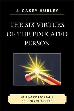 Six Virtues of the Educated Person de J. Casey Hurley