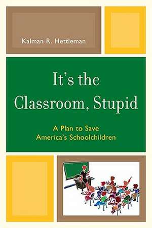 It's the Classroom, Stupid de Kalman R. Hettleman