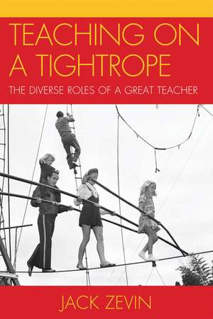 Teaching on a Tightrope: The Diverse Roles of a Great Teacher de Jack Zevin
