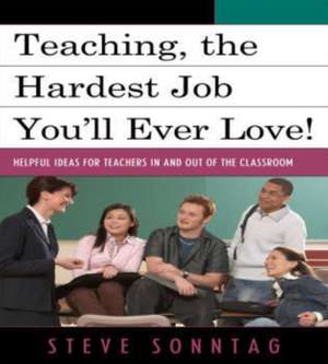 Teaching, the Hardest Job You'll Ever Love! de Steve Sonntag