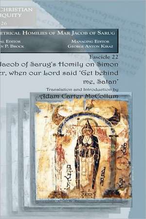 Jacob of Sarug's Homily on Simon Peter, When Our Lord Said 'Get Behind Me, Satan': Second Non-Official Consultation on Dialogue Within the Syriac Tradition. Pro Oriente 1996 de Adam McCollum