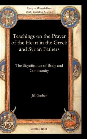 Teachings on the Prayer of the Heart in the Greek and Syrian Fathers de Jill Gather