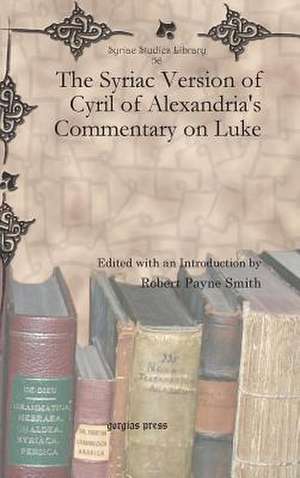 The Syriac Version of Cyril of Alexandria's Commentary on Luke de Robert Payne Smith